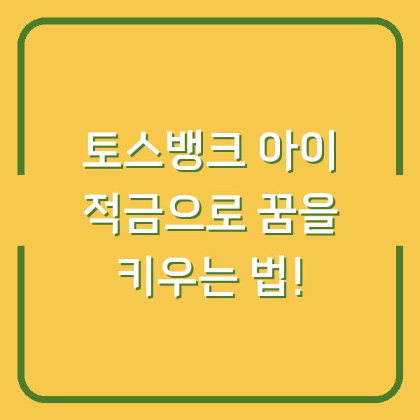 토스뱅크 아이 적금으로 꿈을 키우는 법!
