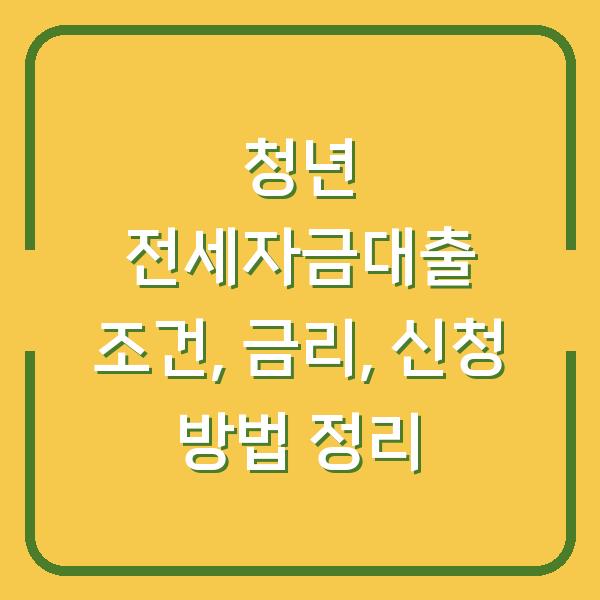 청년 전세자금대출 조건, 금리, 신청 방법 정리
