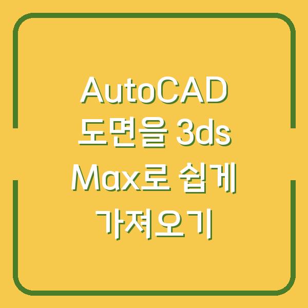 AutoCAD 도면을 3ds Max로 쉽게 가져오기