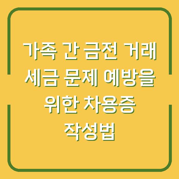 가족 간 금전 거래 세금 문제 예방을 위한 차용증 작성법