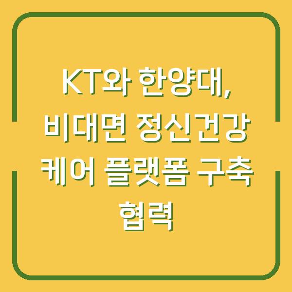 KT와 한양대, 비대면 정신건강 케어 플랫폼 구축 협력