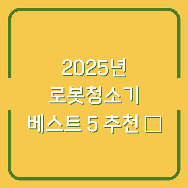 2025년 로봇청소기 베스트 5 추천 🧹
