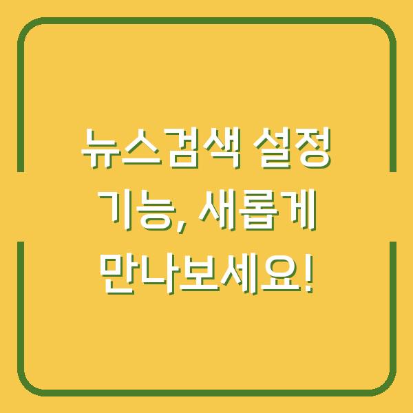 뉴스검색 설정 기능, 새롭게 만나보세요!