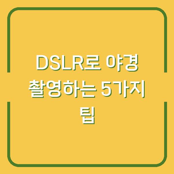 DSLR로 야경 촬영하는 5가지 팁