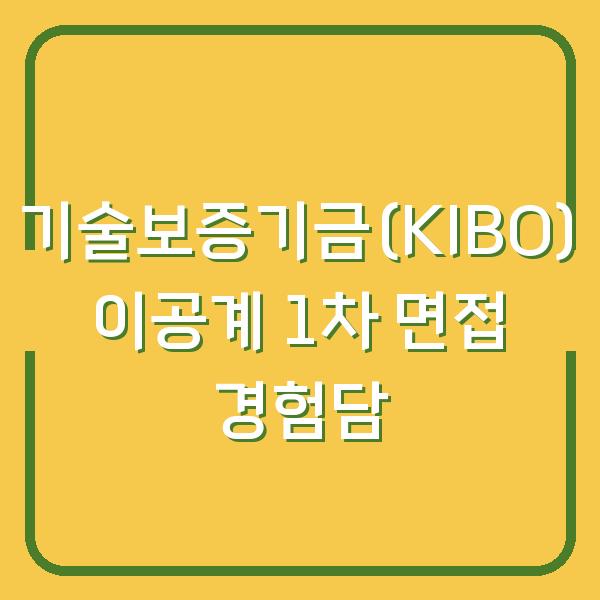 기술보증기금(KIBO) 이공계 1차 면접 경험담