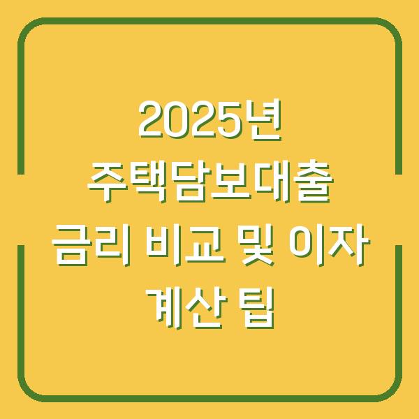 2025년 주택담보대출 금리 비교 및 이자 계산 팁