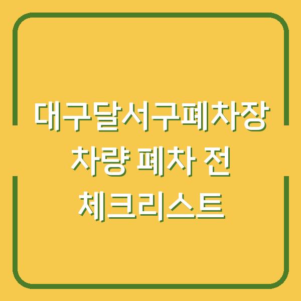 대구달서구폐차장 차량 폐차 전 체크리스트
