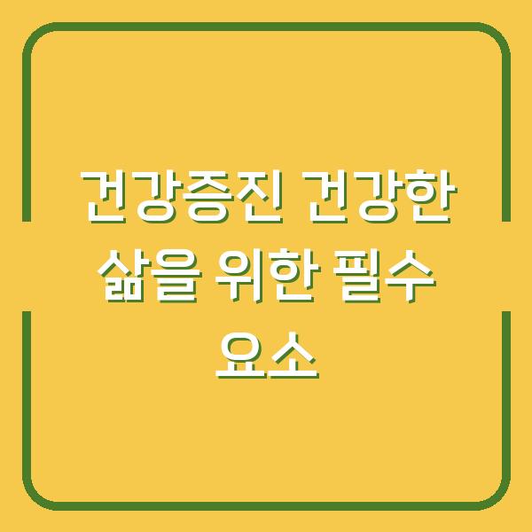 건강증진 건강한 삶을 위한 필수 요소