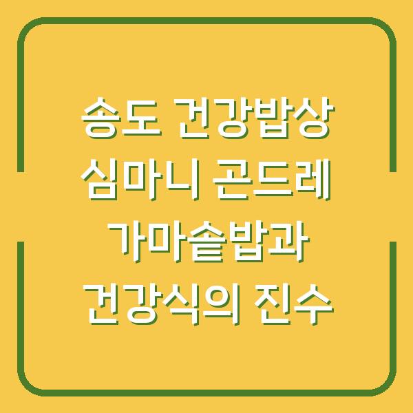 송도 건강밥상 심마니 곤드레 가마솥밥과 건강식의 진수