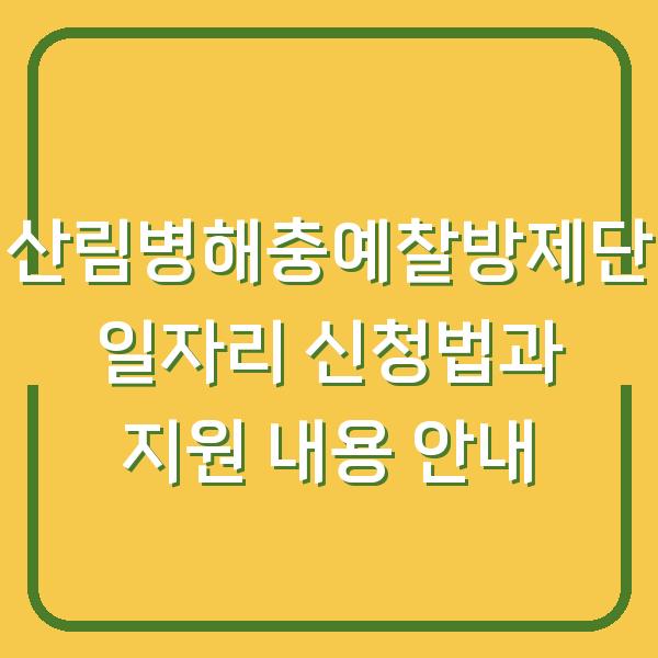 산림병해충예찰방제단 일자리 신청법과 지원 내용 안내