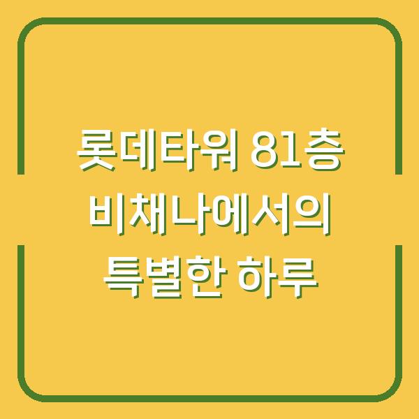 롯데타워 81층 비채나에서의 특별한 하루