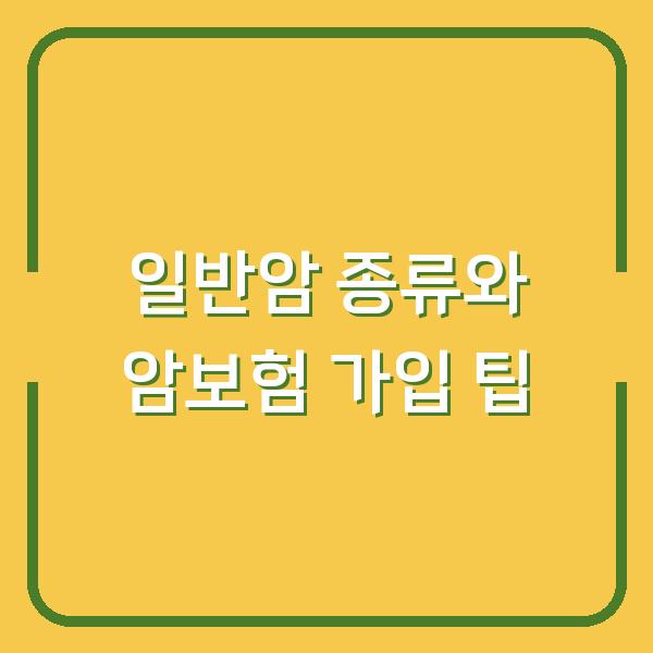 일반암 종류와 암보험 가입 팁