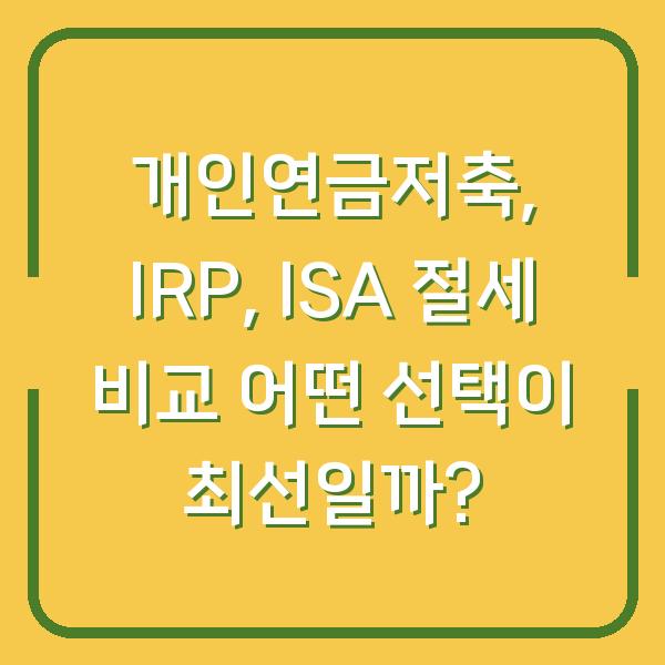 개인연금저축, IRP, ISA 절세 비교 어떤 선택이 최선일까?