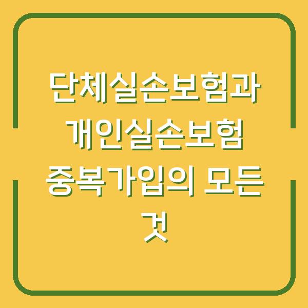 단체실손보험과 개인실손보험 중복가입의 모든 것