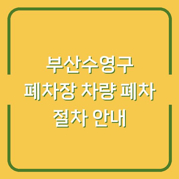 부산수영구 폐차장 차량 폐차 절차 안내