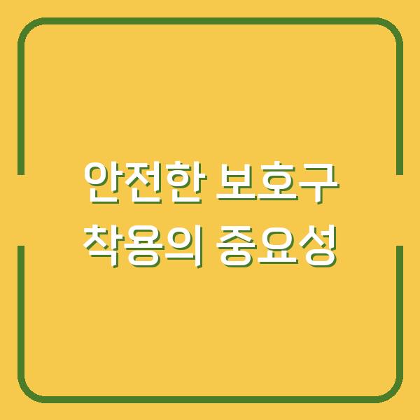 안전한 보호구 착용의 중요성