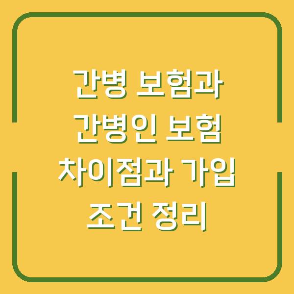 간병 보험과 간병인 보험 차이점과 가입 조건 정리