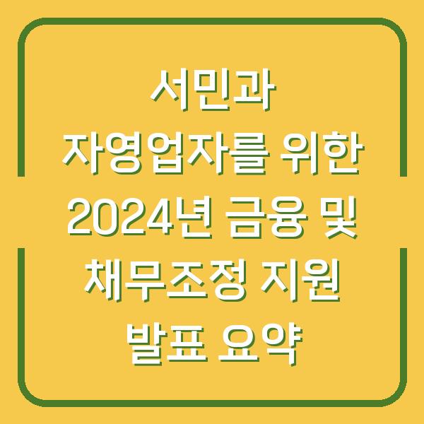 서민과 자영업자를 위한 2024년 금융 및 채무조정 지원 발표 요약