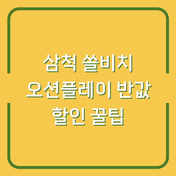 삼척 쏠비치 오션플레이 반값 할인 꿀팁