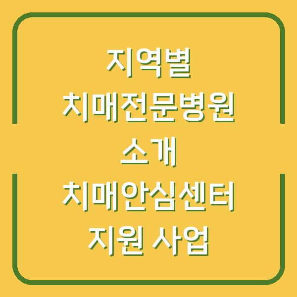 지역별 치매전문병원 소개 치매안심센터 지원 사업