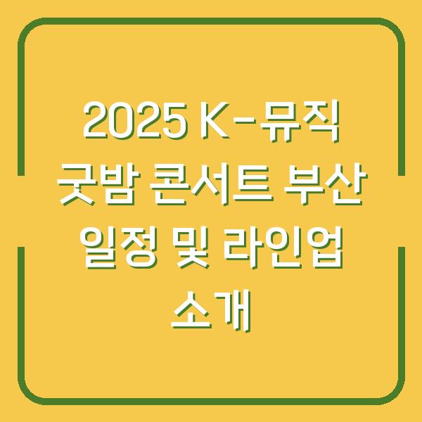 2025 K-뮤직 굿밤 콘서트 부산 일정 및 라인업 소개