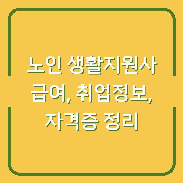 노인 생활지원사 급여, 취업정보, 자격증 정리