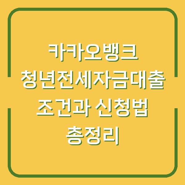카카오뱅크 청년전세자금대출 조건과 신청법 총정리