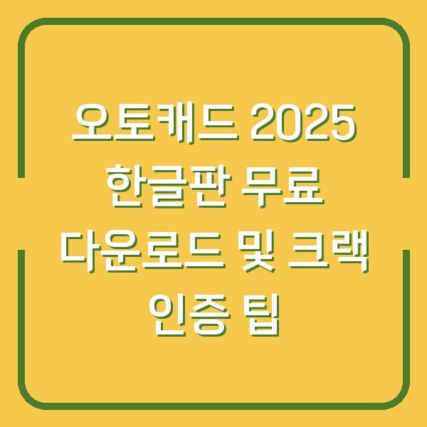 오토캐드 2025 한글판 무료 다운로드 및 크랙 인증 팁