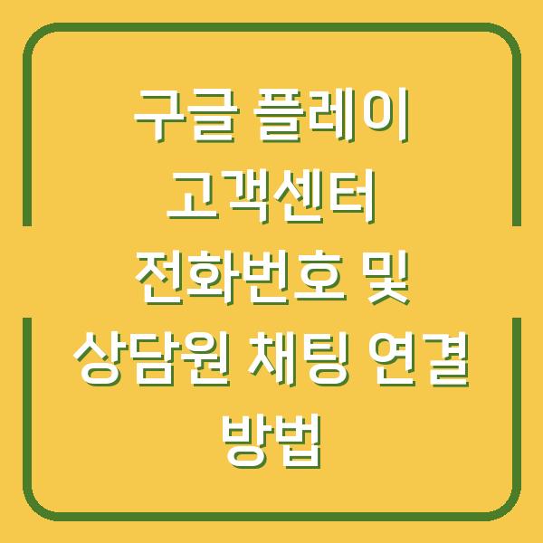 구글 플레이 고객센터 전화번호 및 상담원 채팅 연결 방법
