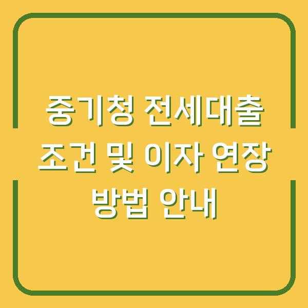 중기청 전세대출 조건 및 이자 연장 방법 안내