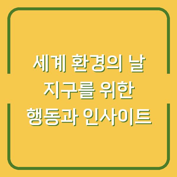 세계 환경의 날 지구를 위한 행동과 인사이트