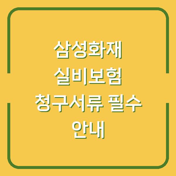 삼성화재 실비보험 청구서류 필수 안내