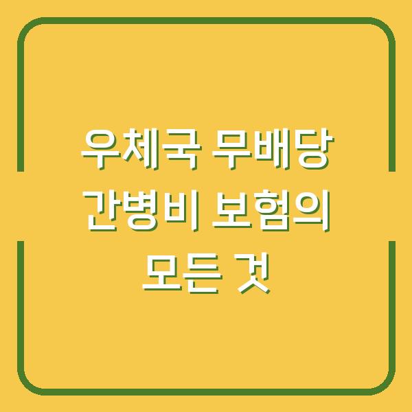 우체국 무배당 간병비 보험의 모든 것