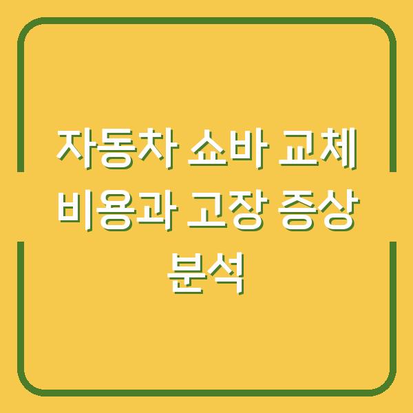자동차 쇼바 교체 비용과 고장 증상 분석