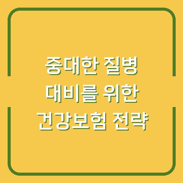 중대한 질병 대비를 위한 건강보험 전략