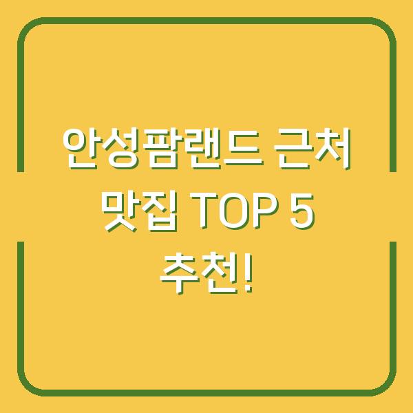 안성팜랜드 근처 맛집 TOP 5 추천!