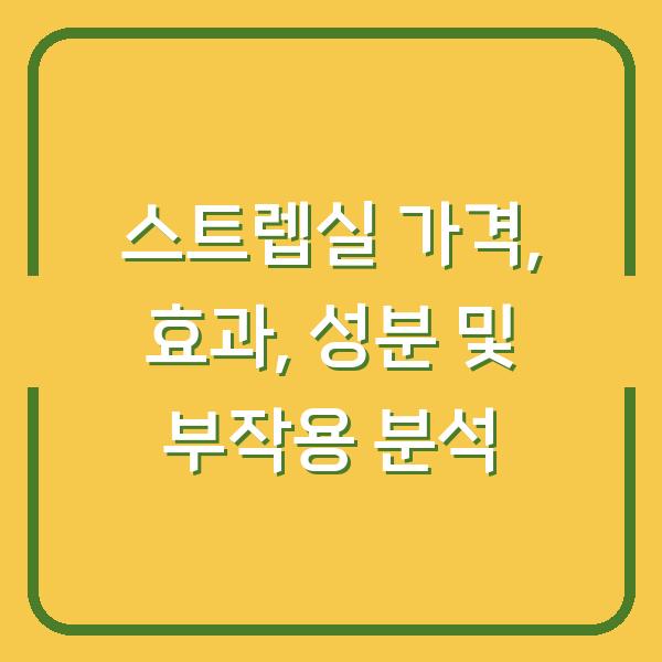 스트렙실 가격, 효과, 성분 및 부작용 분석