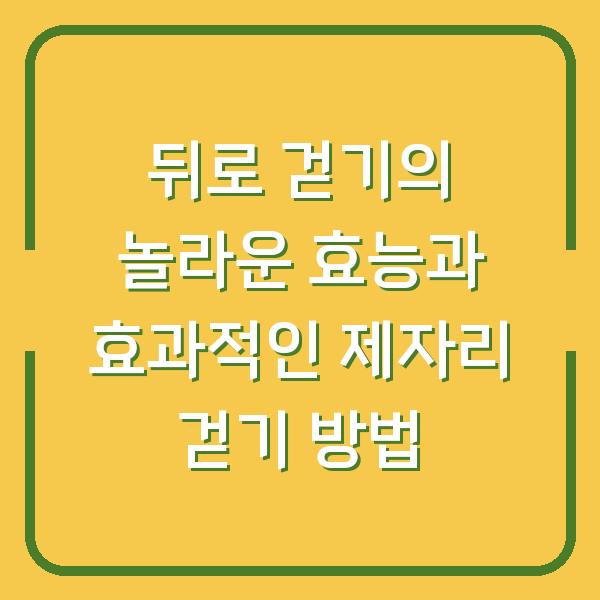 뒤로 걷기의 놀라운 효능과 효과적인 제자리 걷기 방법