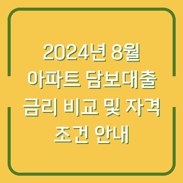 2024년 8월 아파트 담보대출 금리 비교 및 자격 조건 안내