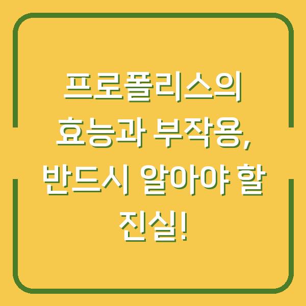 프로폴리스의 효능과 부작용, 반드시 알아야 할 진실!