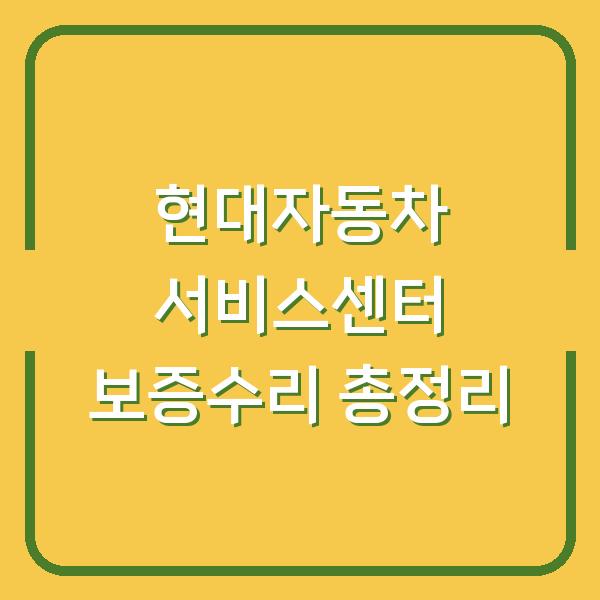 현대자동차 서비스센터 보증수리 총정리