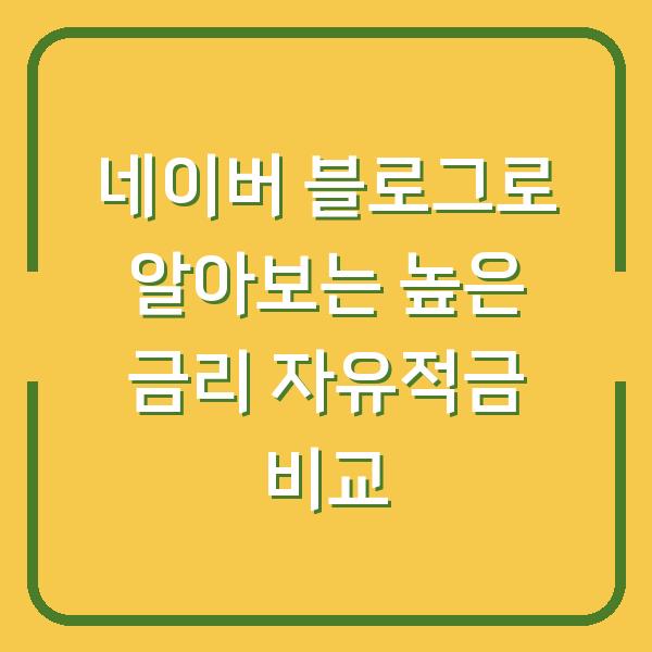 네이버 블로그로 알아보는 높은 금리 자유적금 비교