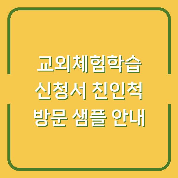 교외체험학습 신청서 친인척 방문 샘플 안내