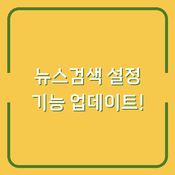 뉴스검색 설정 기능 업데이트!
