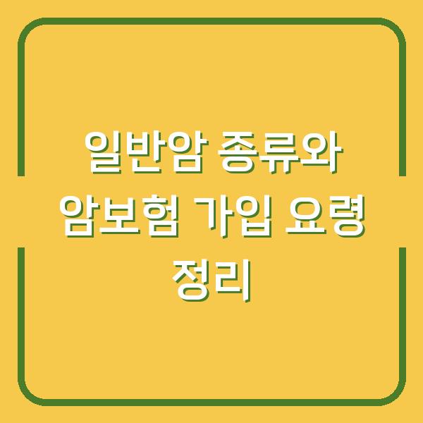 일반암 종류와 암보험 가입 요령 정리