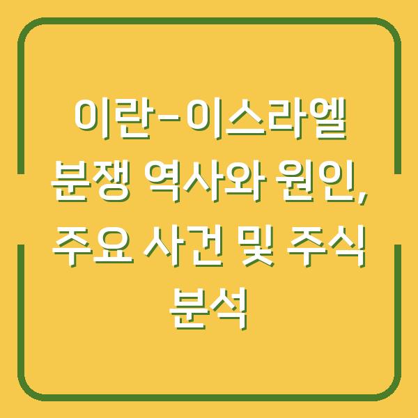 이란-이스라엘 분쟁 역사와 원인, 주요 사건 및 주식 분석