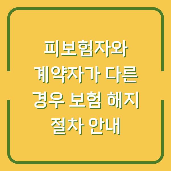 피보험자와 계약자가 다른 경우 보험 해지 절차 안내
