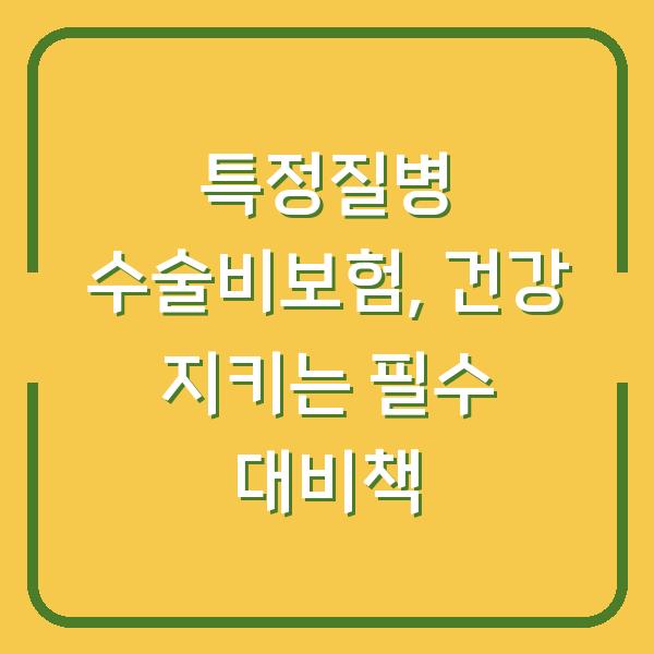 특정질병 수술비보험, 건강 지키는 필수 대비책