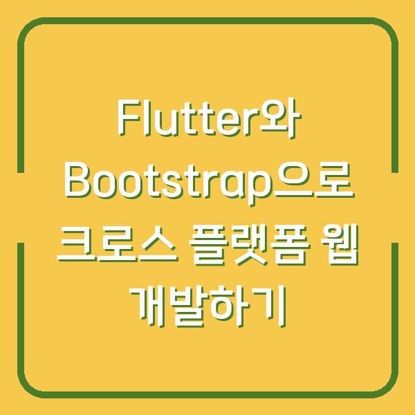 Flutter와 Bootstrap으로 크로스 플랫폼 웹 개발하기