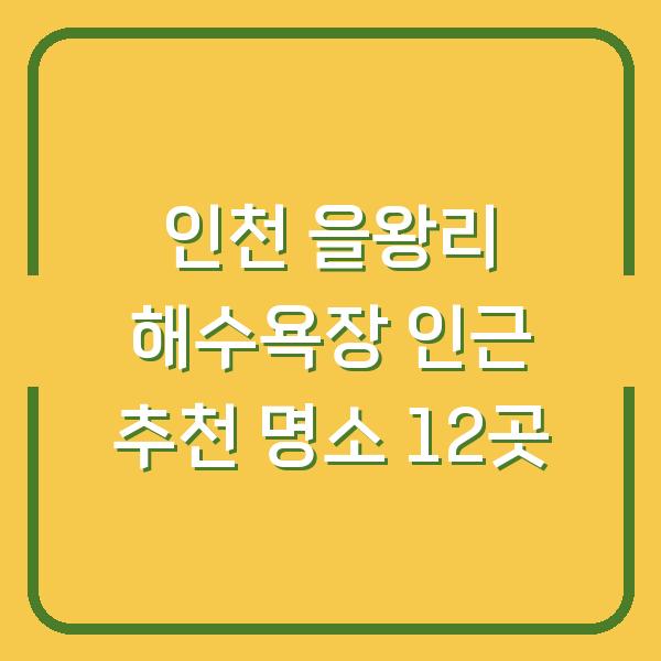 인천 을왕리 해수욕장 인근 추천 명소 12곳